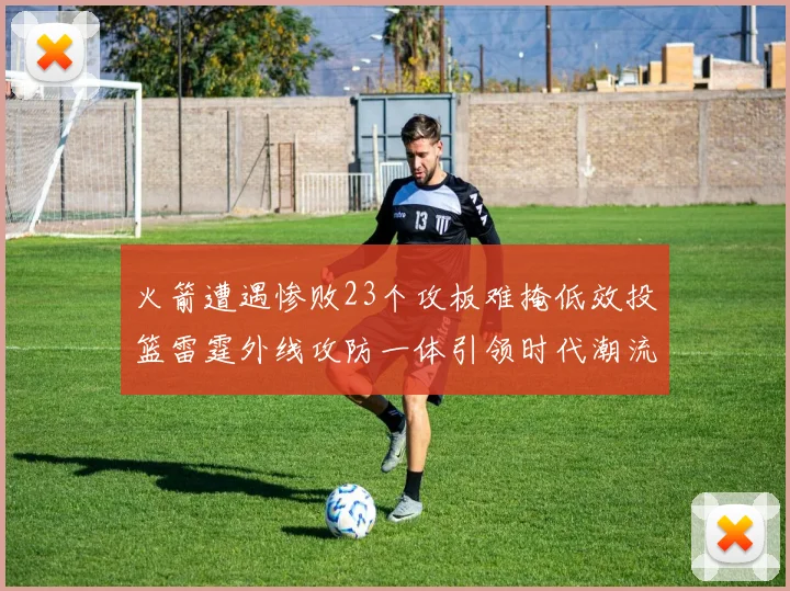 火箭遭遇惨败23个攻板难掩低效投篮雷霆外线攻防一体引领时代潮流