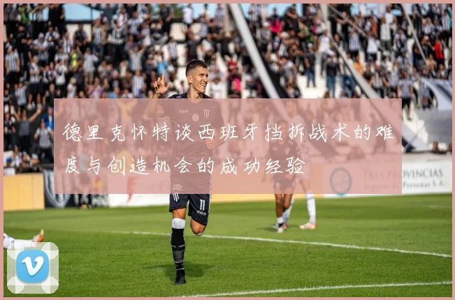 德里克怀特谈西班牙挡拆战术的难度与创造机会的成功经验